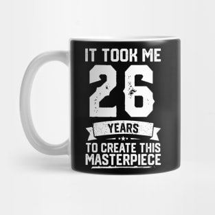 It Took Me 26 Years To Create This Masterpiece Mug